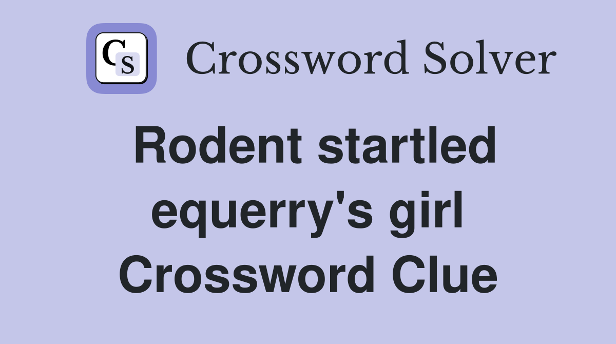 Rodent startled equerry's girl Crossword Clue