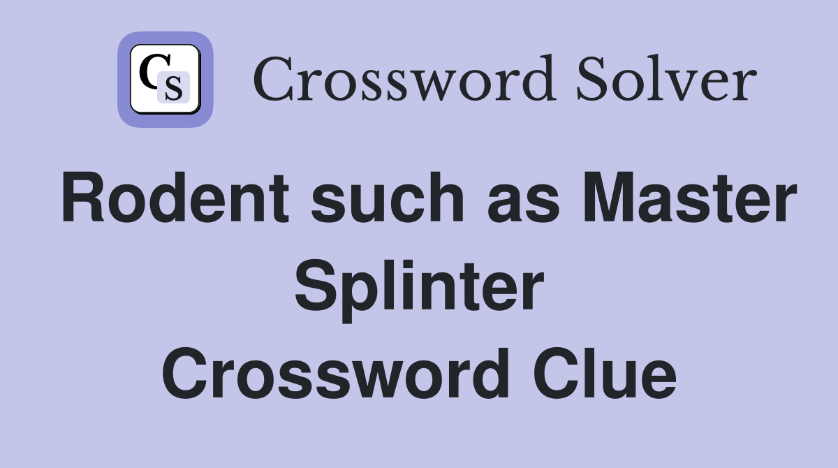 Rodent such as Master Splinter Crossword Clue