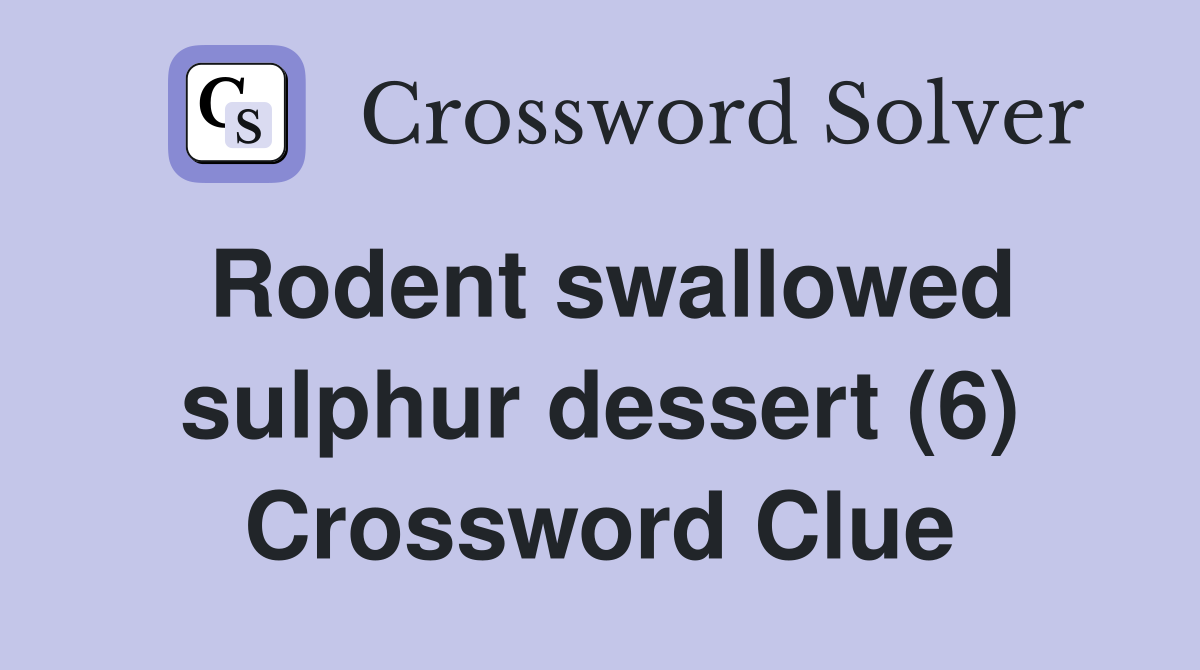 Rodent swallowed sulphur dessert (6) Crossword Clue