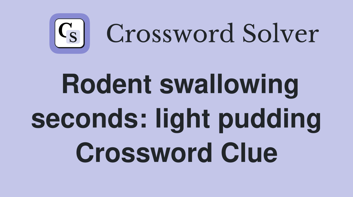 Rodent swallowing seconds: light pudding Crossword Clue