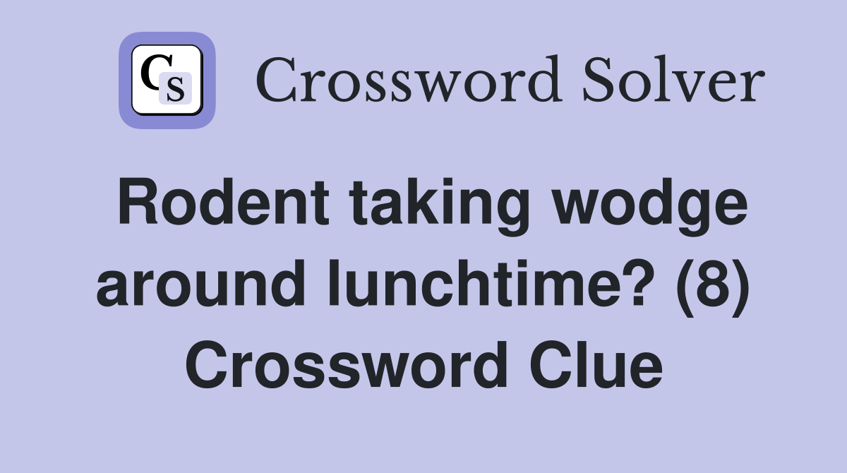 Rodent taking wodge around lunchtime? (8) Crossword Clue