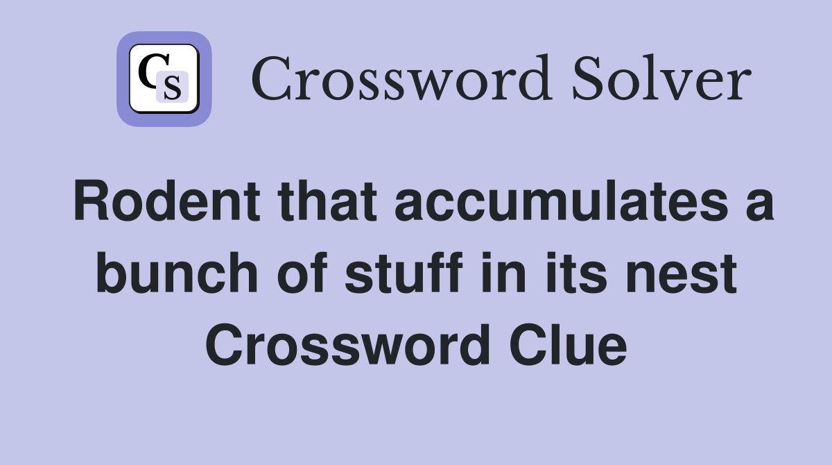 Rodent that accumulates a bunch of stuff in its nest Crossword Clue