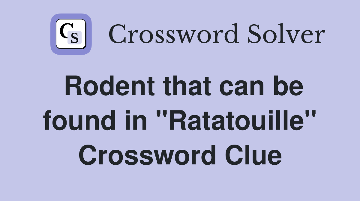 Rodent that can be found in "Ratatouille" Crossword Clue