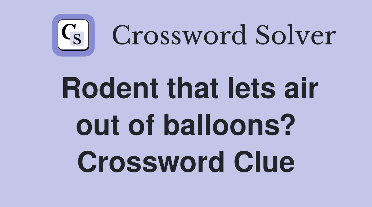 Rodent that lets air out of balloons? Crossword Clue