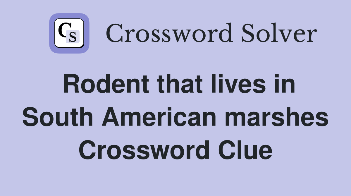 Rodent that lives in South American marshes Crossword Clue