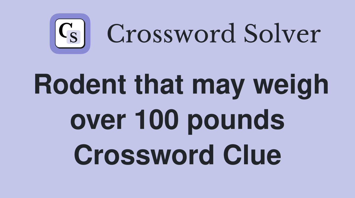 Rodent that may weigh over 100 pounds Crossword Clue