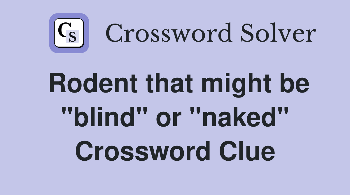 Rodent that might be "blind" or "naked" Crossword Clue