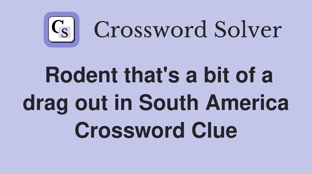 Rodent that's a bit of a drag out in South America Crossword Clue