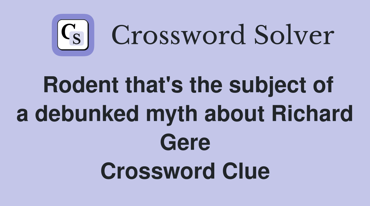 Rodent that's the subject of a debunked myth about Richard Gere Crossword Clue