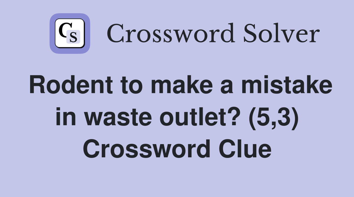 Rodent to make a mistake in waste outlet? (5,3) Crossword Clue