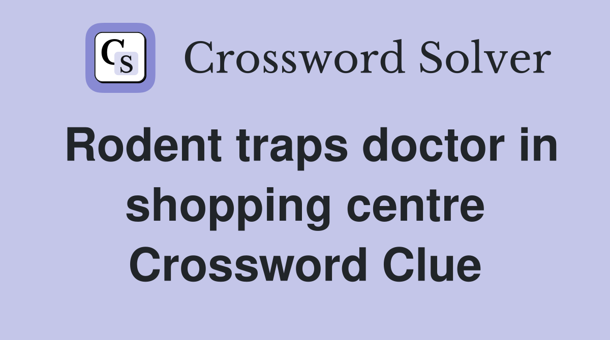 Rodent traps doctor in shopping centre Crossword Clue