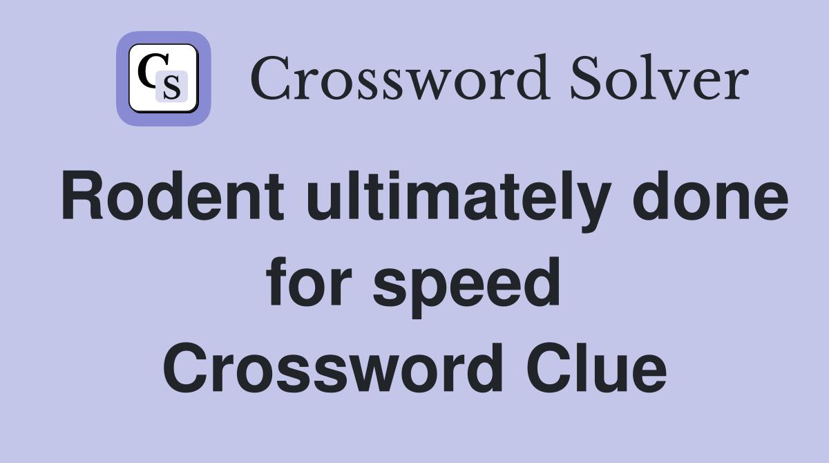 Rodent ultimately done for speed Crossword Clue