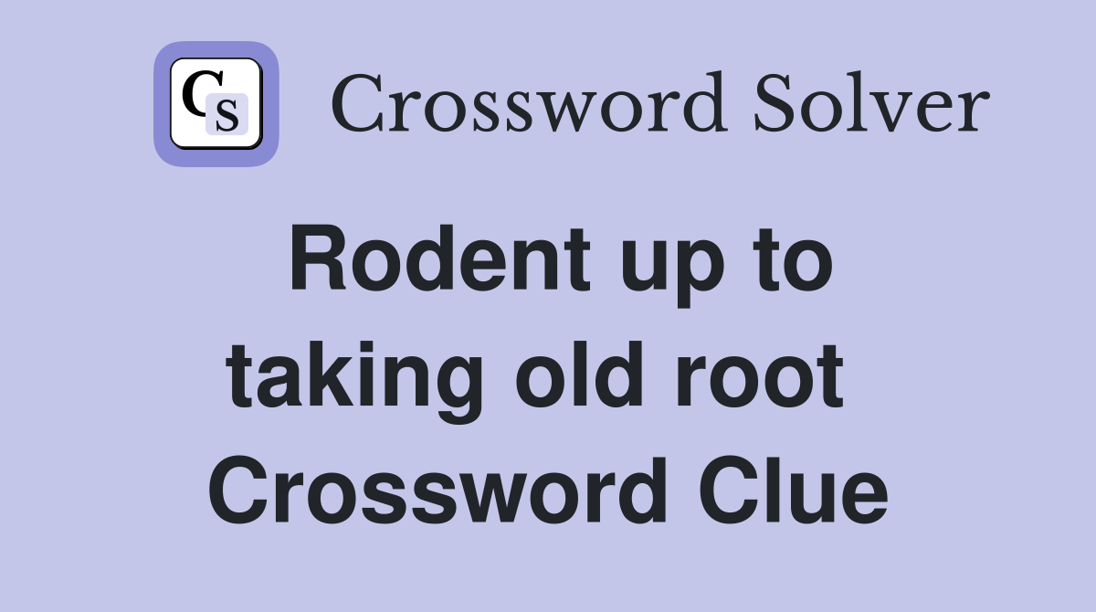 Rodent up to taking old root  Crossword Clue