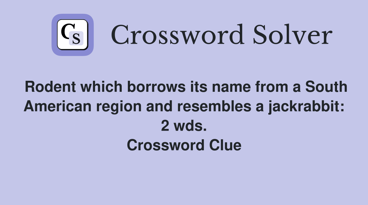 Rodent which borrows its name from a South American region and resembles a jackrabbit: 2 wds. Crossword Clue