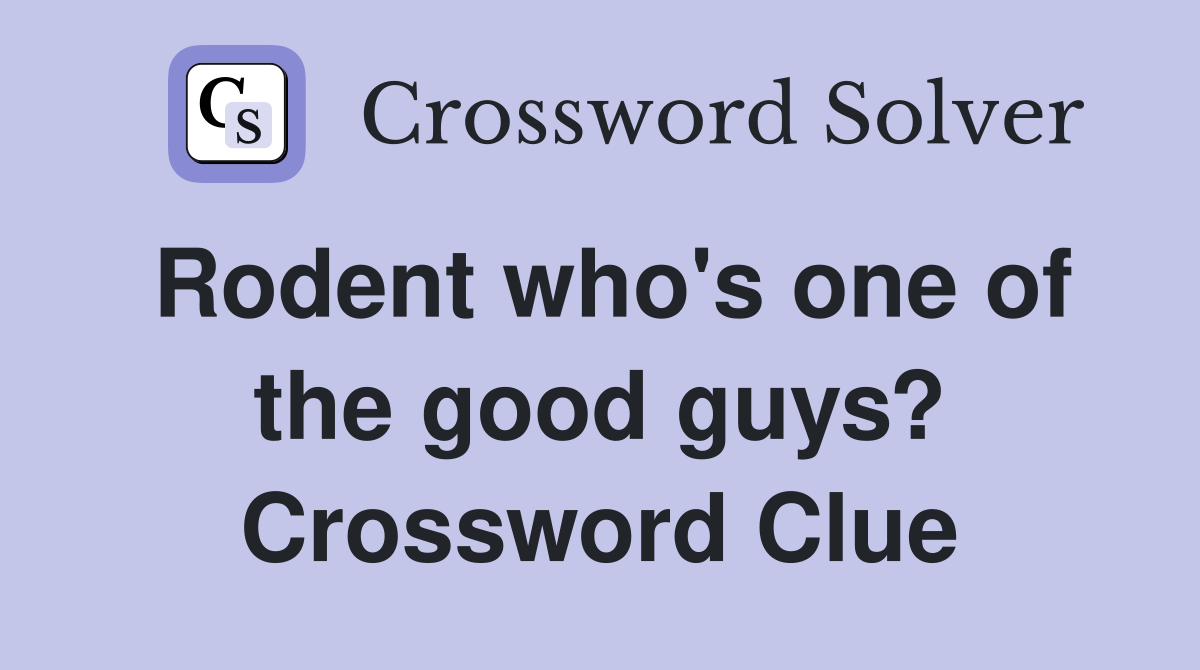 Rodent who's one of the good guys? Crossword Clue