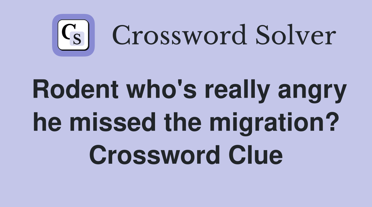 Rodent who's really angry he missed the migration? Crossword Clue