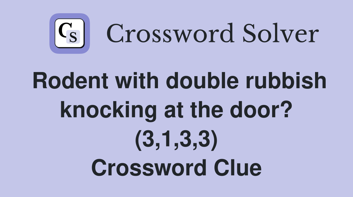 Rodent with double rubbish knocking at the door? (3,1,3,3) Crossword Clue