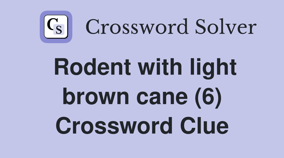 Rodent with light brown cane (6) Crossword Clue