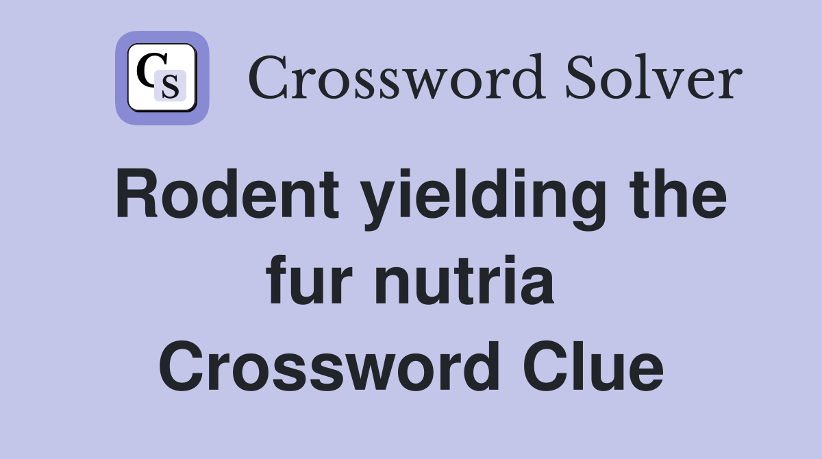 Rodent yielding the fur nutria Crossword Clue