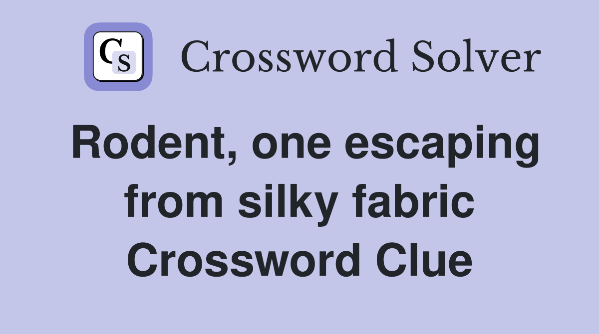 Rodent, one escaping from silky fabric Crossword Clue