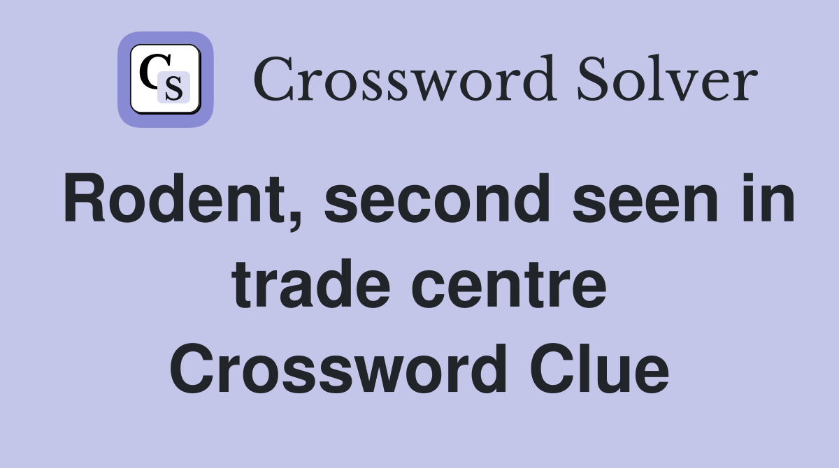 Rodent, second seen in trade centre Crossword Clue