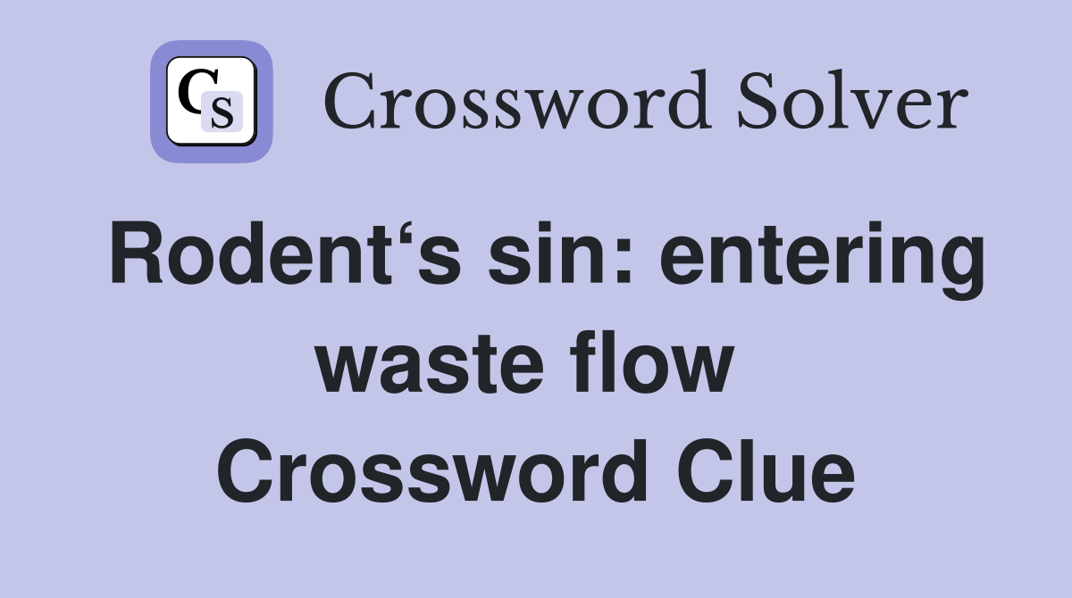 Rodent‘s sin: entering waste flow  Crossword Clue