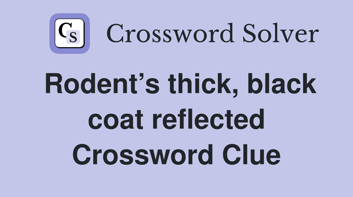 Rodent’s thick, black coat reflected Crossword Clue
