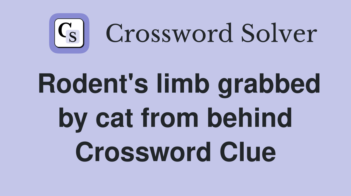 Rodent's limb grabbed by cat from behind Crossword Clue