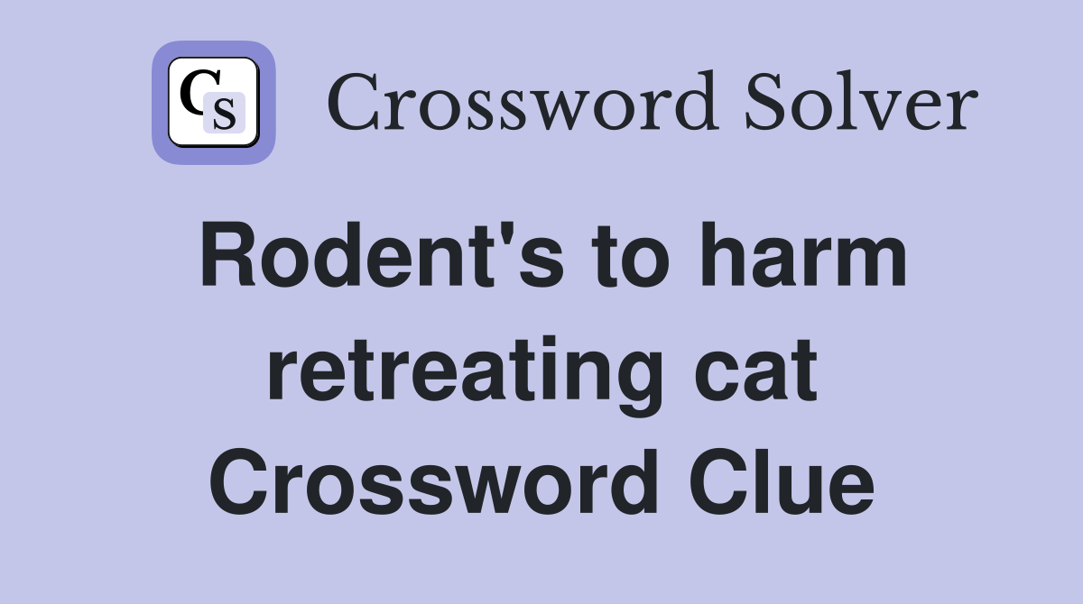 Rodent's to harm retreating cat Crossword Clue