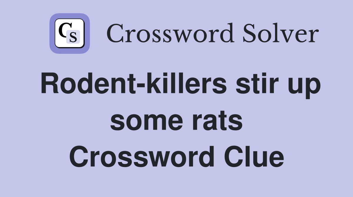 Rodent-killers stir up some rats Crossword Clue