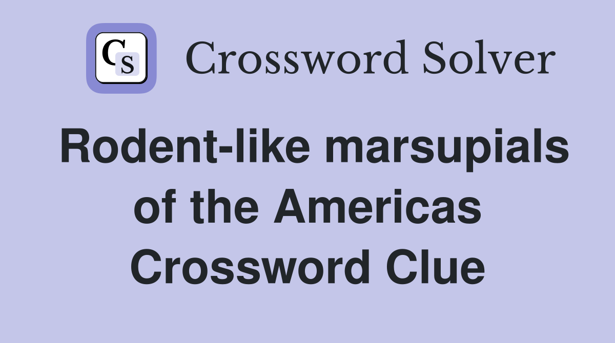 Rodent-like marsupials of the Americas Crossword Clue