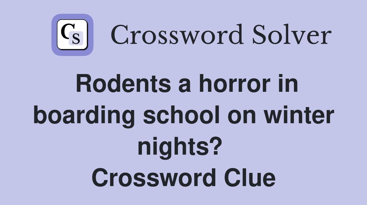 Rodents a horror in boarding school on winter nights?  Crossword Clue