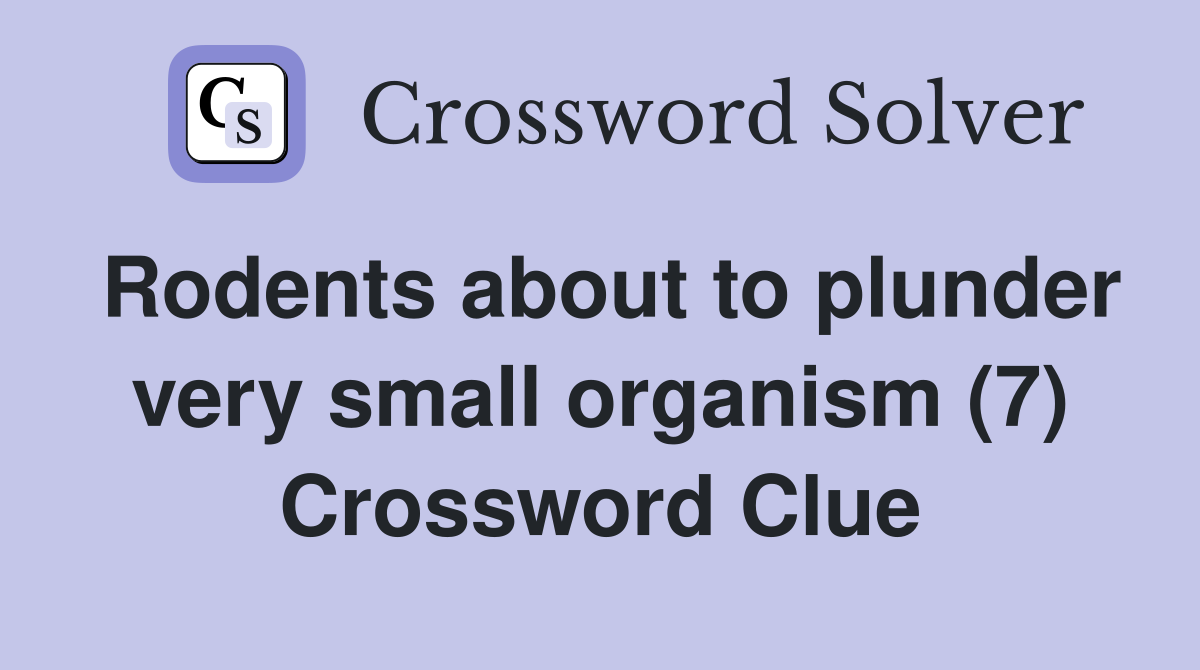 Rodents about to plunder very small organism (7) Crossword Clue