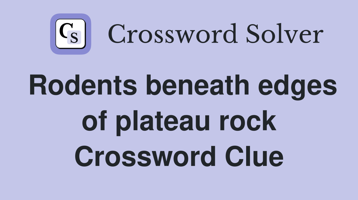 Rodents beneath edges of plateau rock Crossword Clue