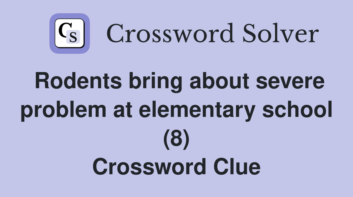 Rodents bring about severe problem at elementary school (8) Crossword Clue