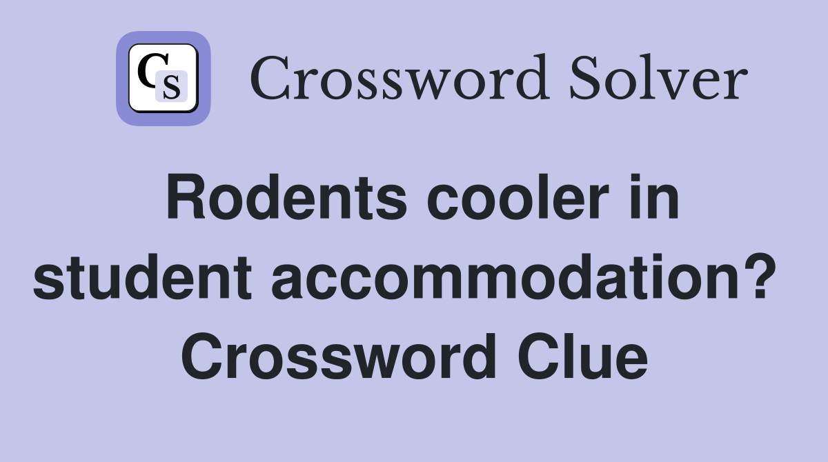 Rodents cooler in student accommodation?  Crossword Clue