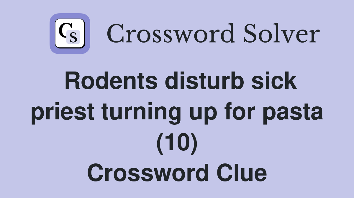 Rodents disturb sick priest turning up for pasta (10) Crossword Clue