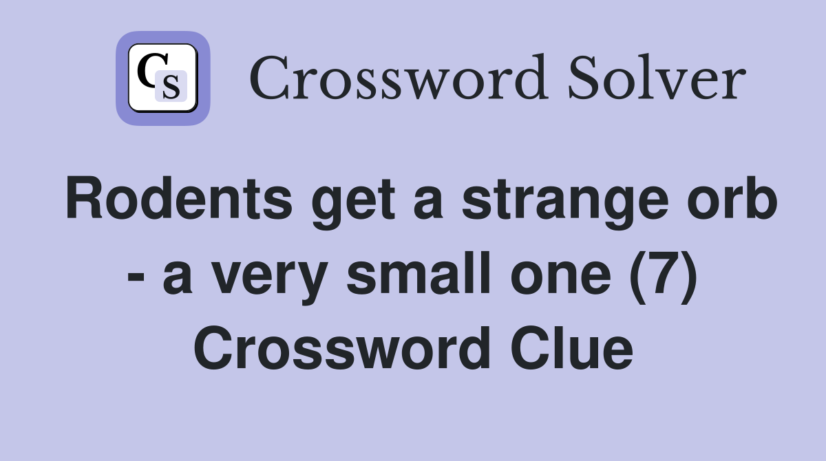 Rodents get a strange orb - a very small one (7) Crossword Clue