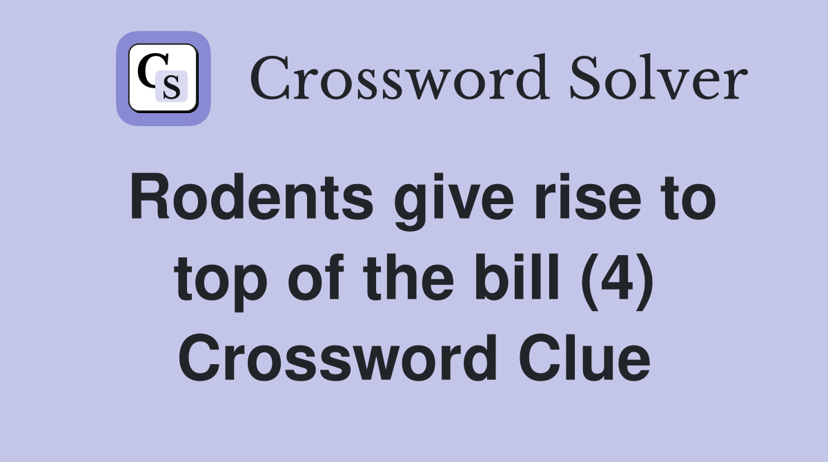 Rodents give rise to top of the bill (4) Crossword Clue