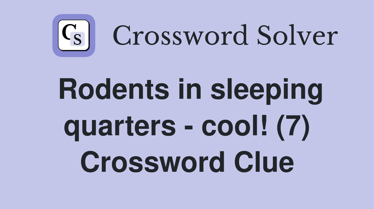 Rodents in sleeping quarters - cool! (7) Crossword Clue
