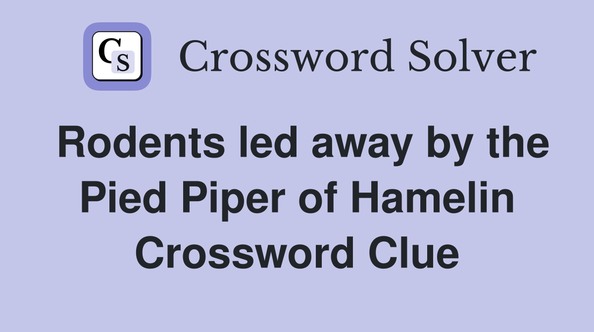 Rodents led away by the Pied Piper of Hamelin Crossword Clue
