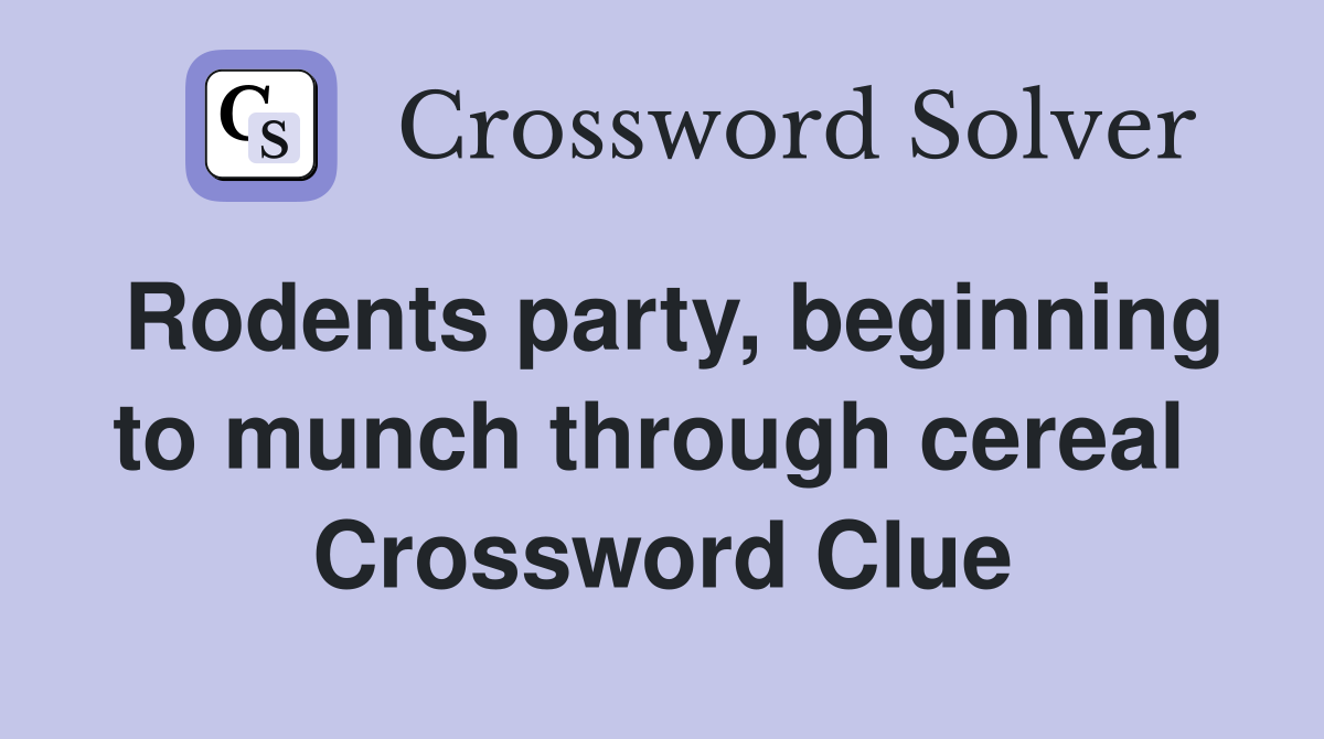 Rodents party, beginning to munch through cereal  Crossword Clue