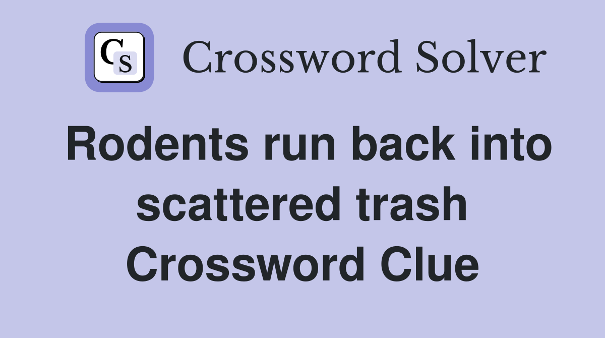 Rodents run back into scattered trash Crossword Clue