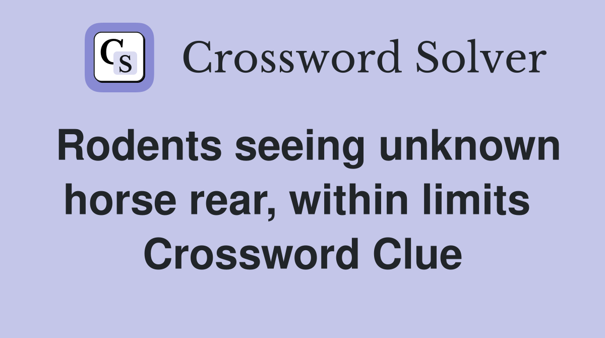 Rodents seeing unknown horse rear, within limits  Crossword Clue