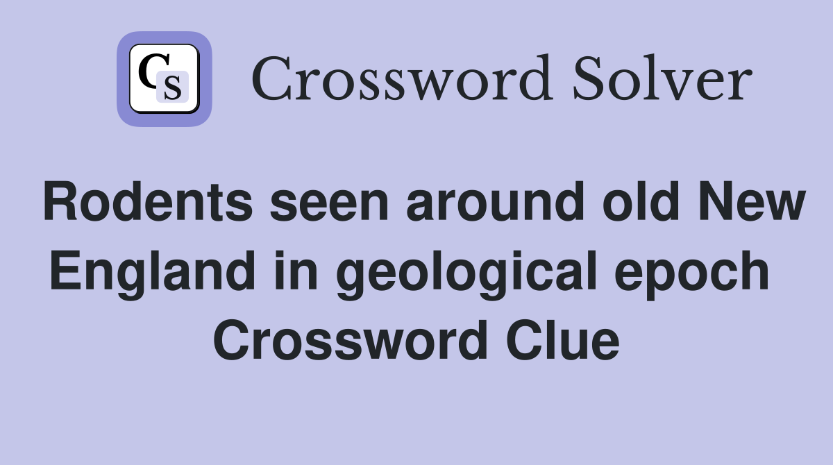 Rodents seen around old New England in geological epoch  Crossword Clue