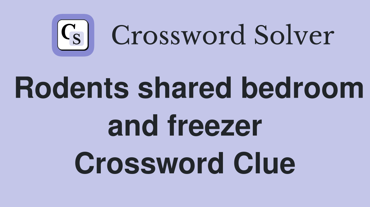 Rodents shared bedroom and freezer Crossword Clue
