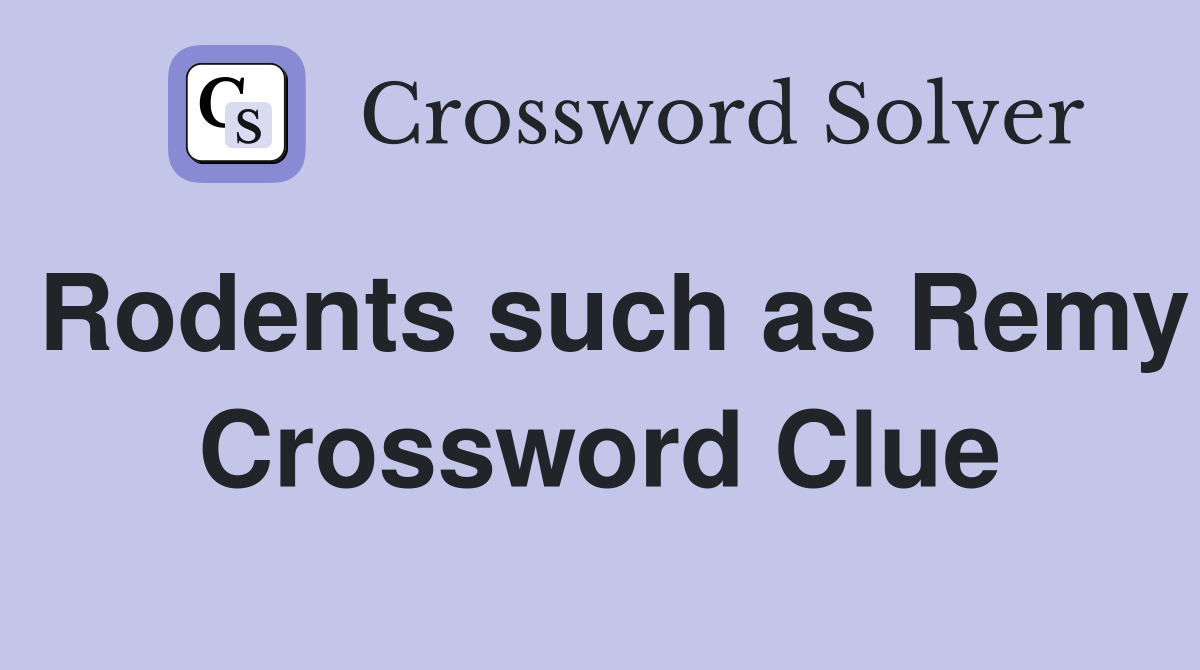 Rodents such as Remy Crossword Clue