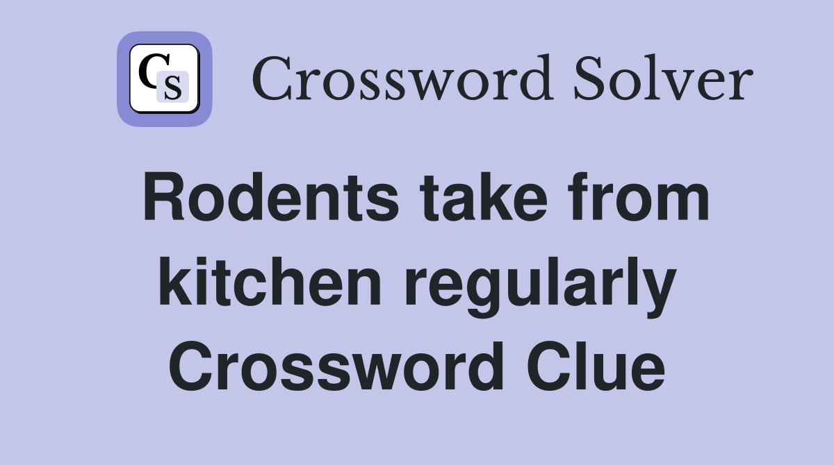 Rodents take from kitchen regularly Crossword Clue