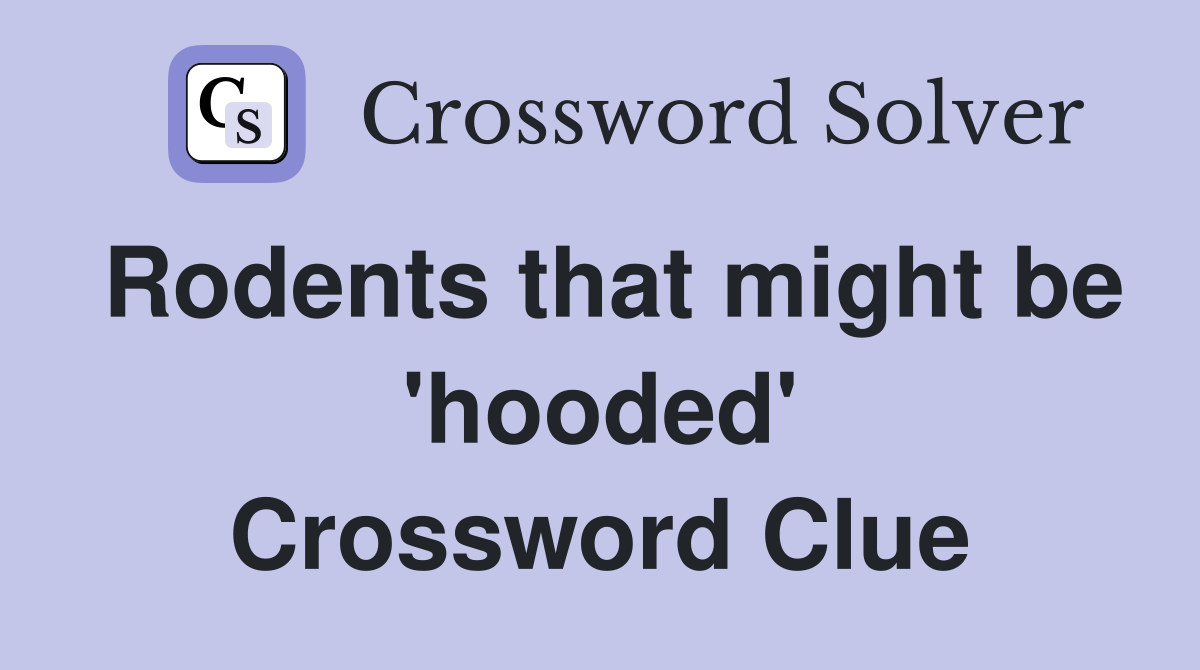 Rodents that might be 'hooded' Crossword Clue