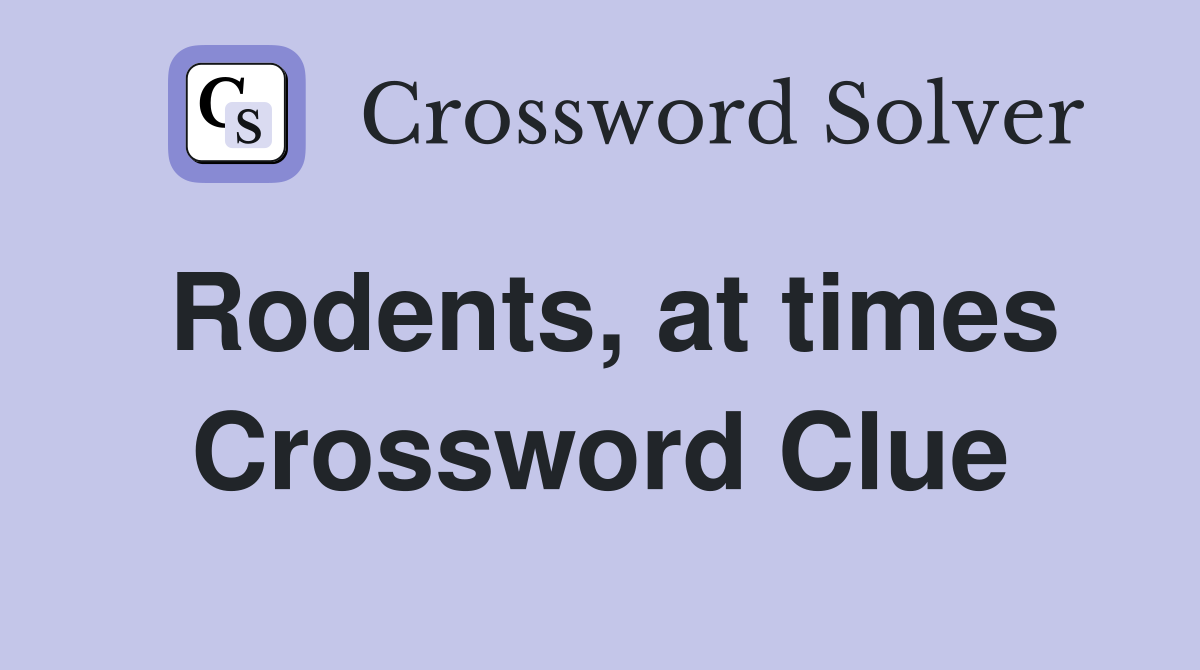 Rodents, at times Crossword Clue